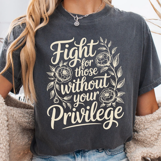 Fight For Those Without Your Privilege Tee